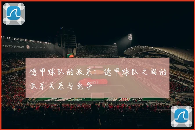 德甲球队的派系:德甲球队之间的派系关系与竞争