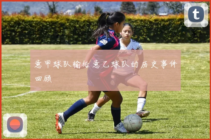 意甲球队输给意乙球队的历史事件回顾