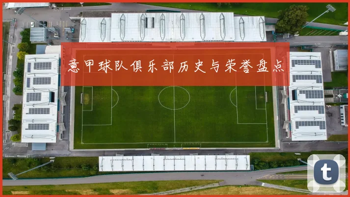 意甲球队俱乐部历史与荣誉盘点
