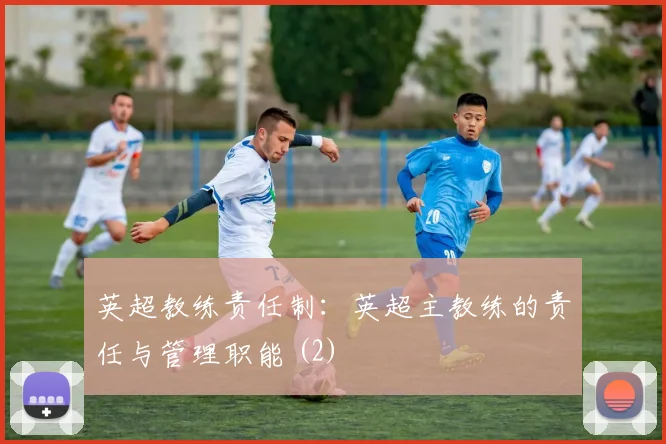 英超教练责任制：英超主教练的责任与管理职能 (2)